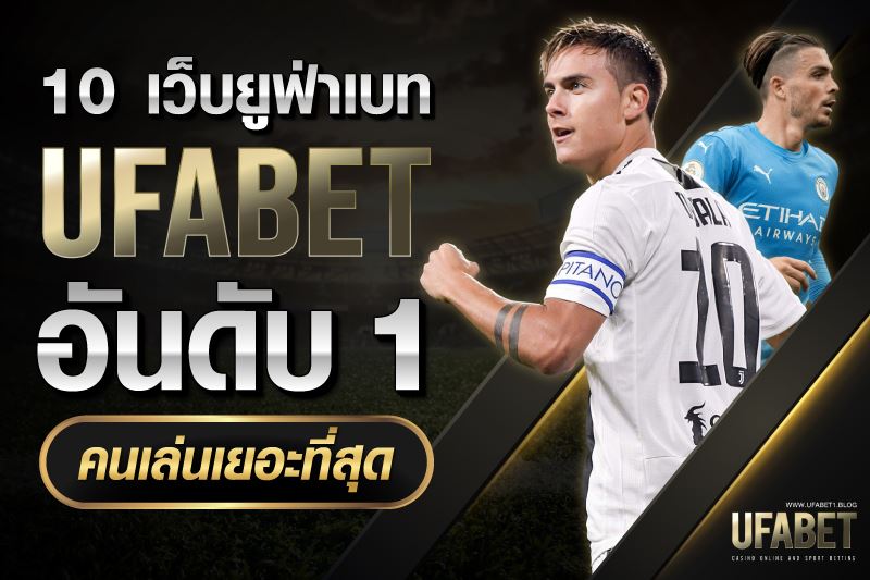 UFABET เว็บไหนดีที่สุด 10 เว็บยูฟ่าเบท อันดับ 1 คนเล่นเยอะที่สุด